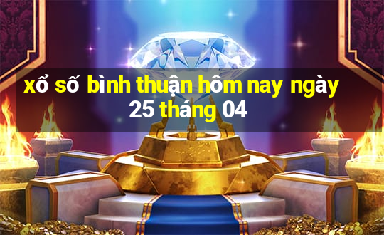 xổ số bình thuận hôm nay ngày 25 tháng 04