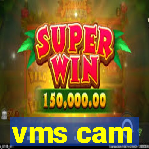 vms cam