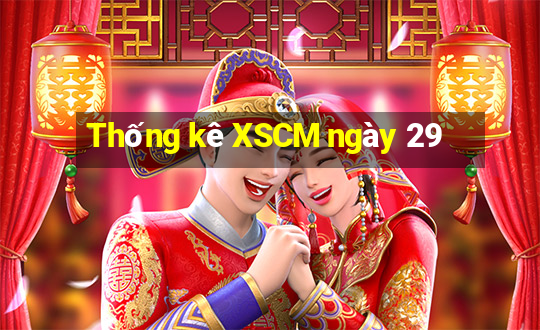 Thống kê XSCM ngày 29