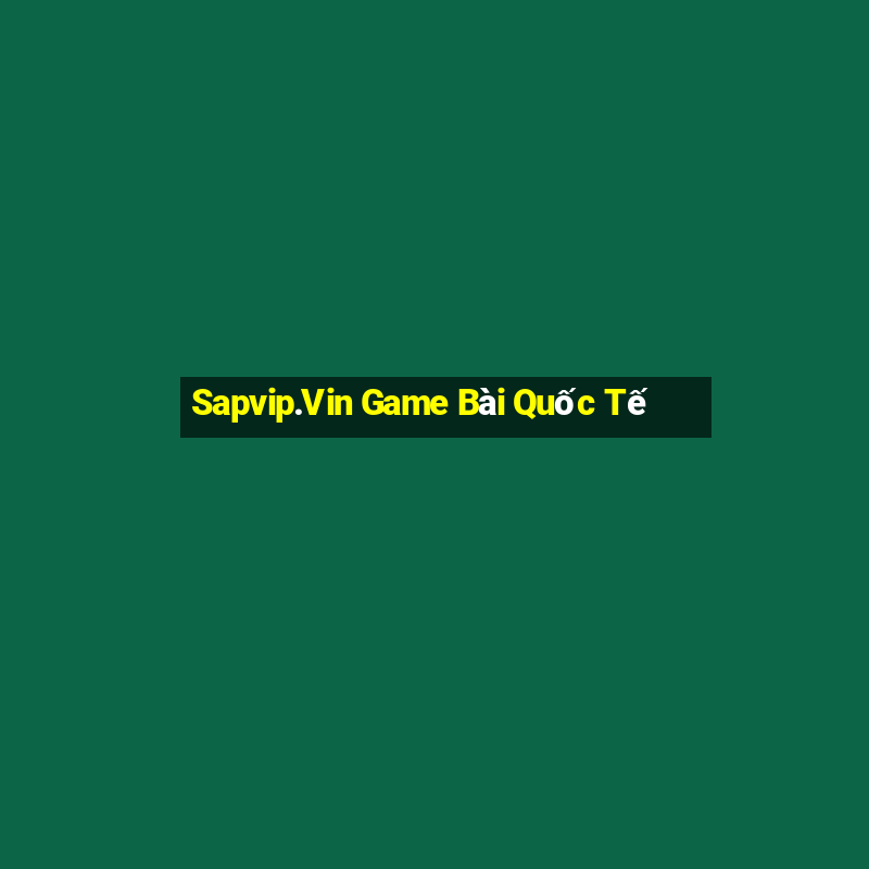 Sapvip.Vin Game Bài Quốc Tế