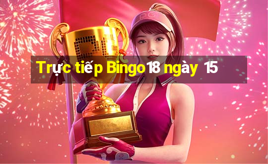 Trực tiếp Bingo18 ngày 15