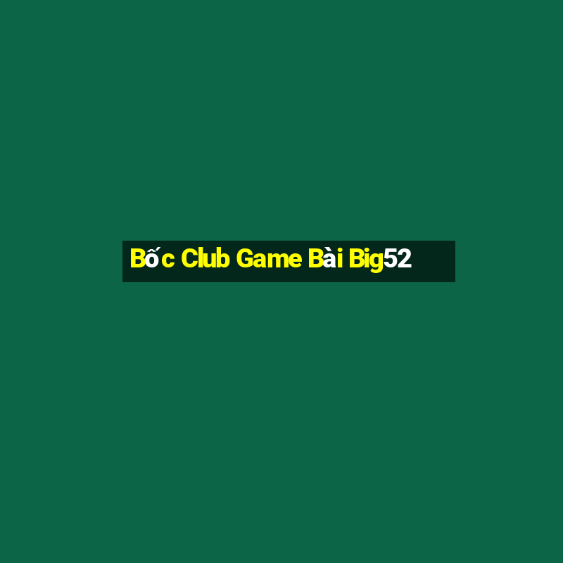 Bốc Club Game Bài Big52