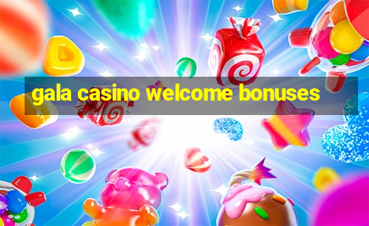 gala casino welcome bonuses