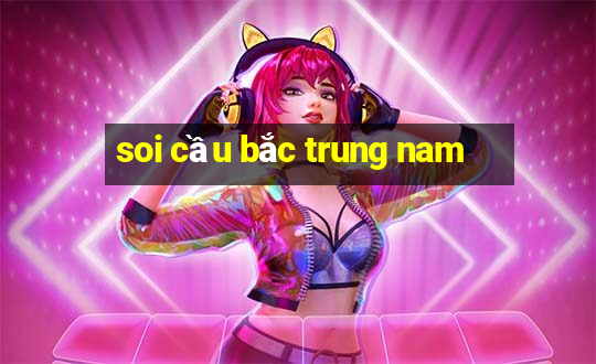 soi cầu bắc trung nam