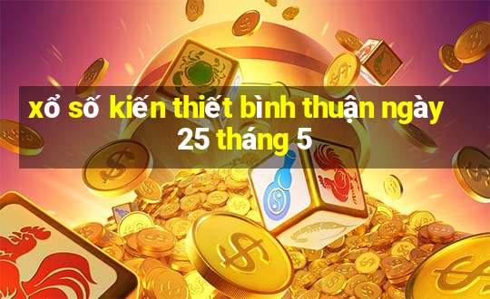 xổ số kiến thiết bình thuận ngày 25 tháng 5