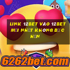 Link 12bet vào 12bet mới nhất không bị chặn