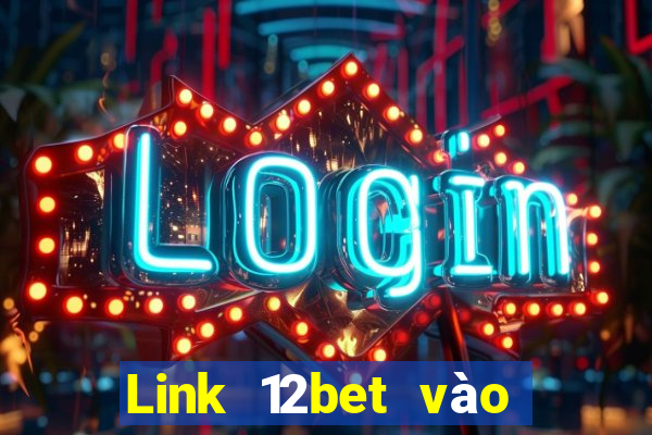 Link 12bet vào 12bet mới nhất không bị chặn