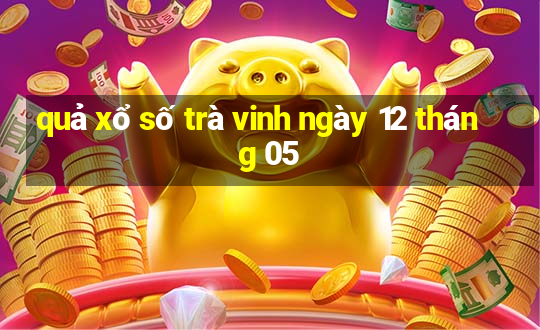 quả xổ số trà vinh ngày 12 tháng 05