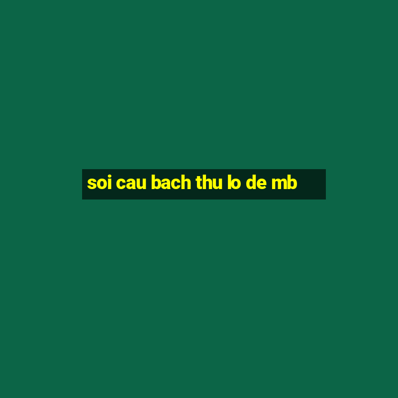 soi cau bach thu lo de mb