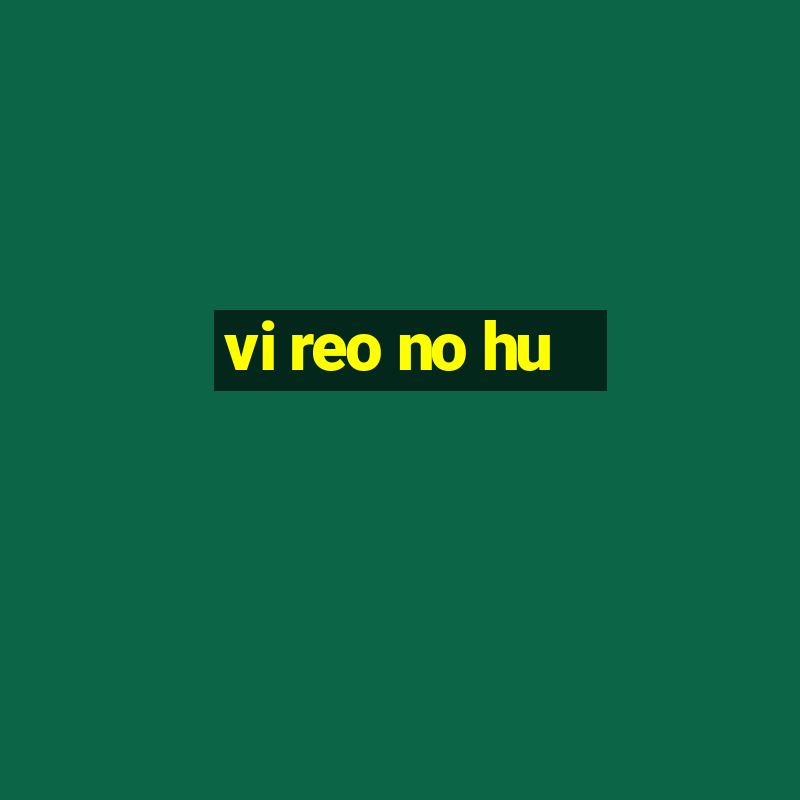 vi reo no hu