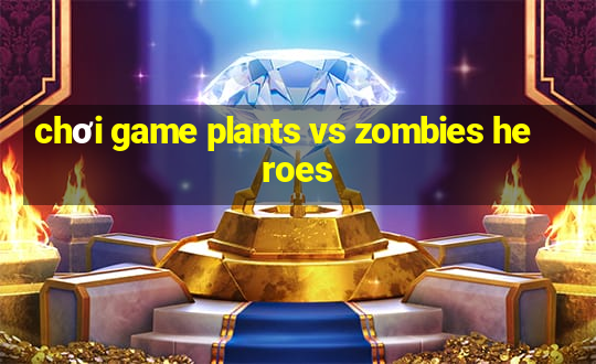 chơi game plants vs zombies heroes