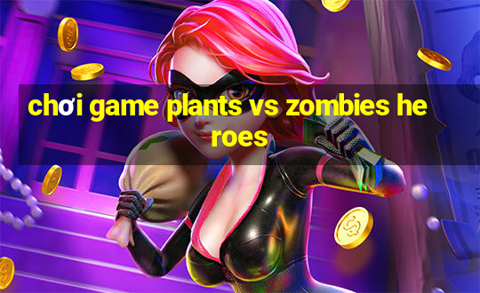 chơi game plants vs zombies heroes