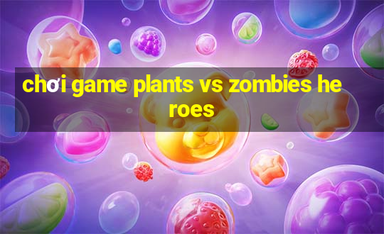 chơi game plants vs zombies heroes