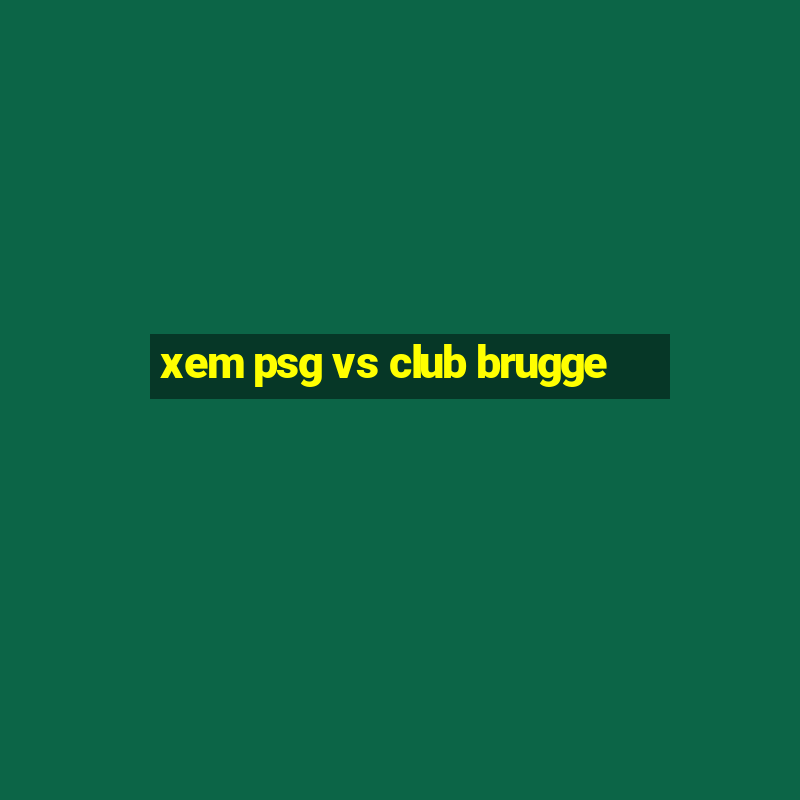 xem psg vs club brugge