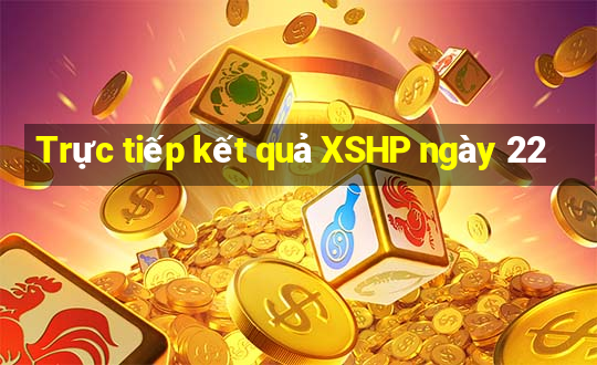 Trực tiếp kết quả XSHP ngày 22