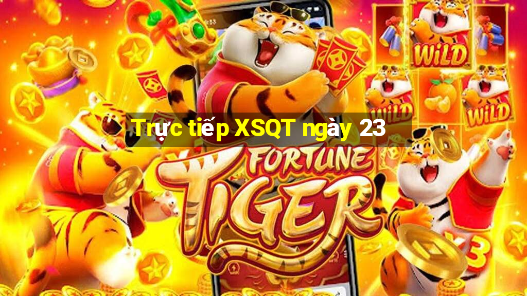 Trực tiếp XSQT ngày 23