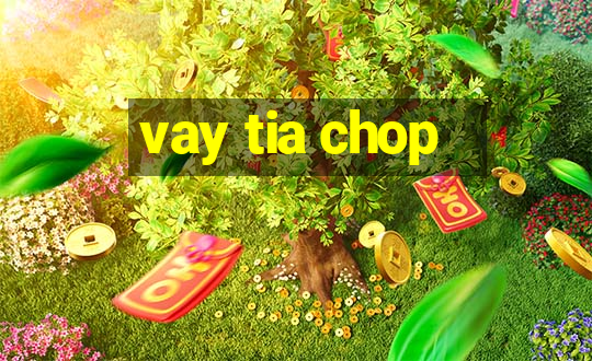 vay tia chop