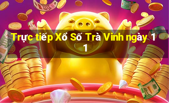 Trực tiếp Xổ Số Trà Vinh ngày 11