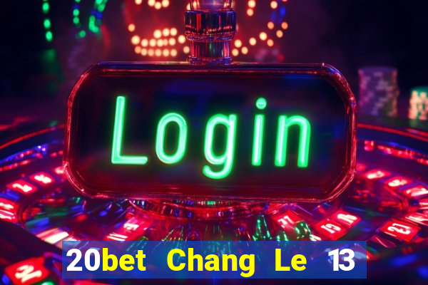 20bet Chang Le 13 shui 8 Tải về