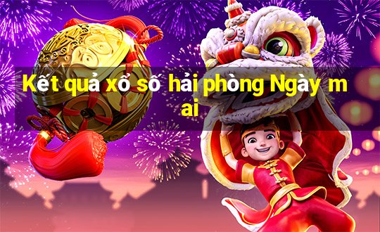 Kết quả xổ số hải phòng Ngày mai