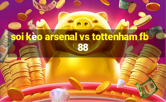 soi kèo arsenal vs tottenham fb88