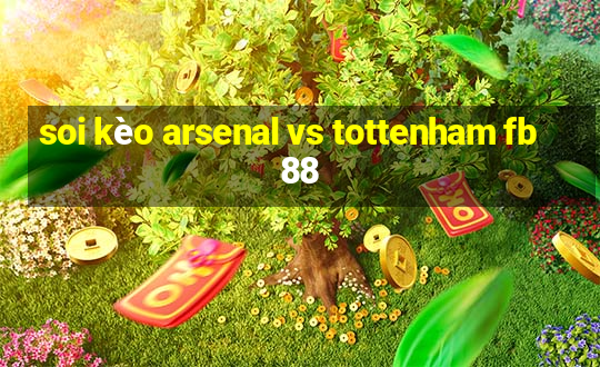 soi kèo arsenal vs tottenham fb88