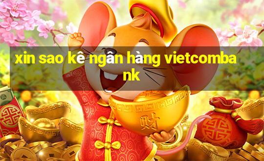 xin sao kê ngân hàng vietcombank