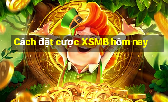 Cách đặt cược XSMB hôm nay