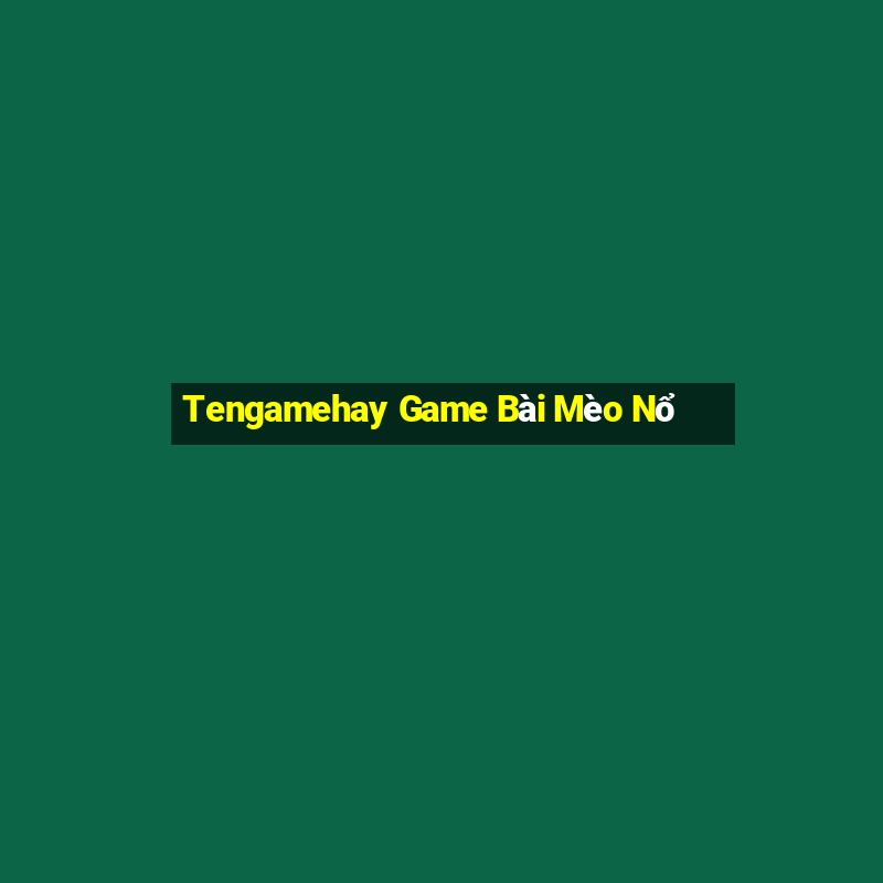 Tengamehay Game Bài Mèo Nổ