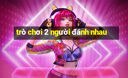 trò chơi 2 người đánh nhau