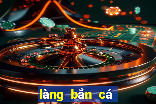 làng bắn cá quay hũ