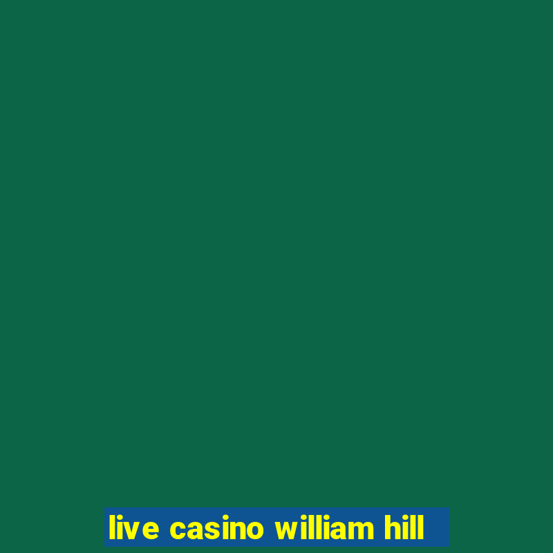 live casino william hill