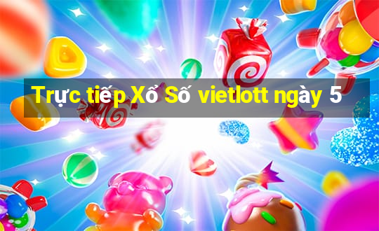 Trực tiếp Xổ Số vietlott ngày 5