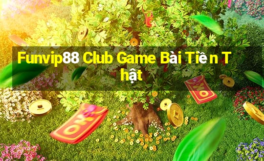 Funvip88 Club Game Bài Tiền Thật