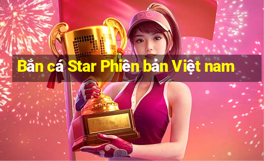 Bắn cá Star Phiên bản Việt nam