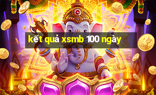 kết quả xsmb 100 ngày