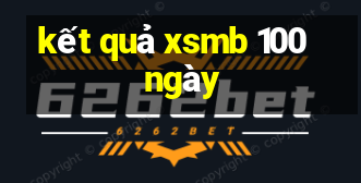 kết quả xsmb 100 ngày