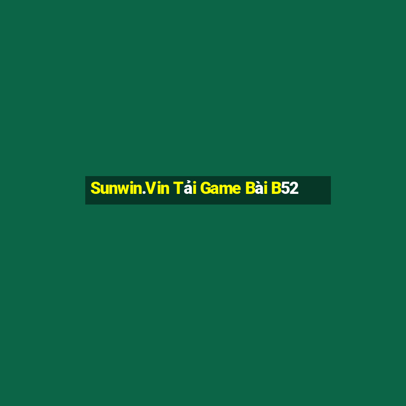 Sunwin.Vin Tải Game Bài B52