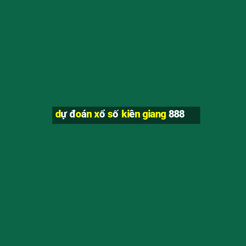 dự đoán xổ số kiên giang 888