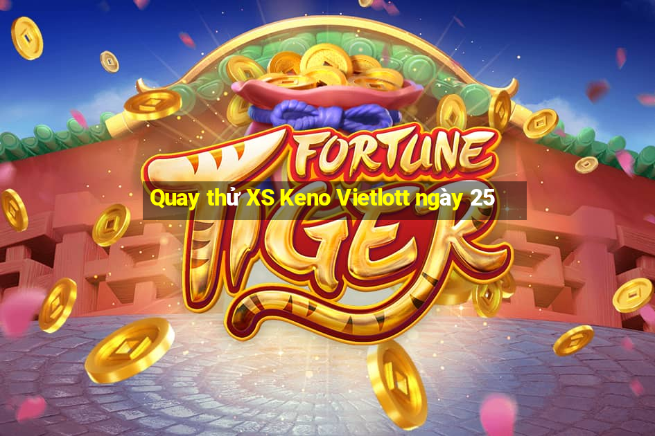 Quay thử XS Keno Vietlott ngày 25