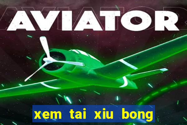 xem tai xiu bong da hom nay