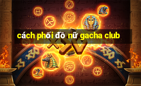 cách phối đồ nữ gacha club