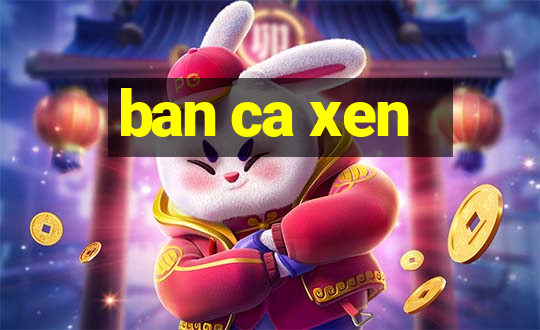 ban ca xen