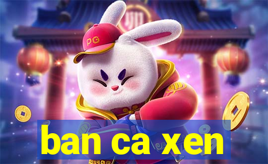 ban ca xen