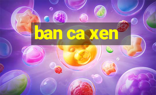 ban ca xen