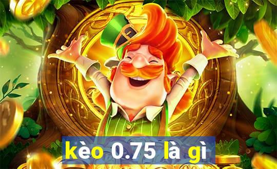 kèo 0.75 là gì