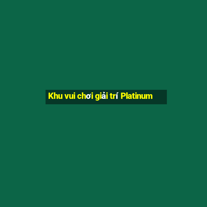 Khu vui chơi giải trí Platinum