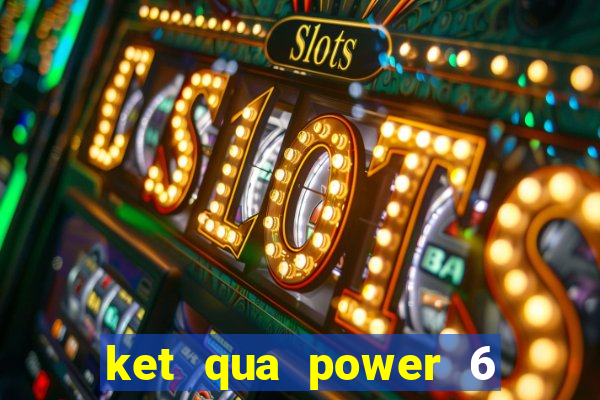 ket qua power 6 55 minh ngoc