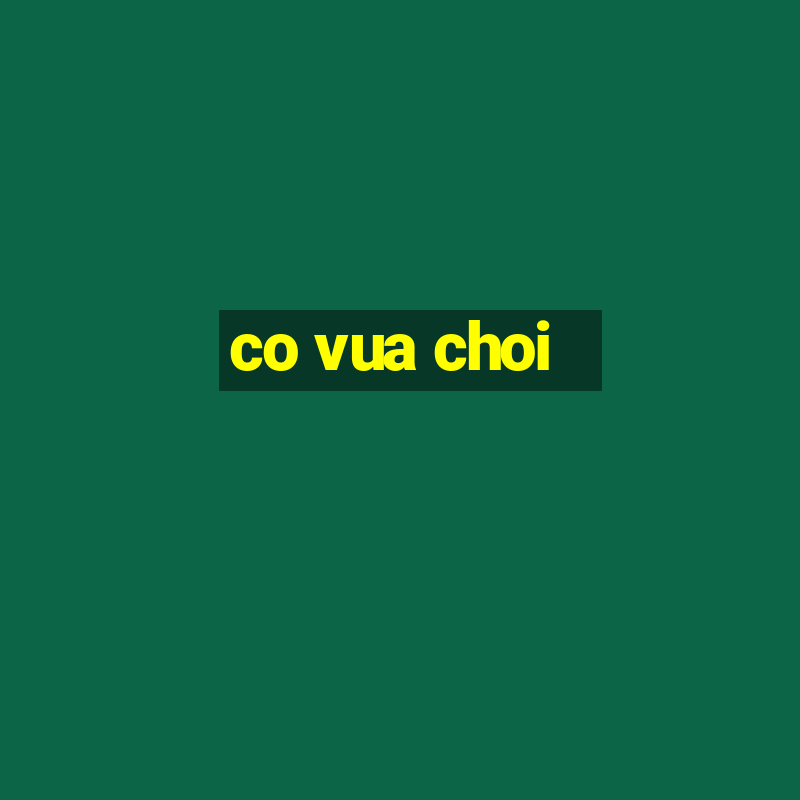 co vua choi