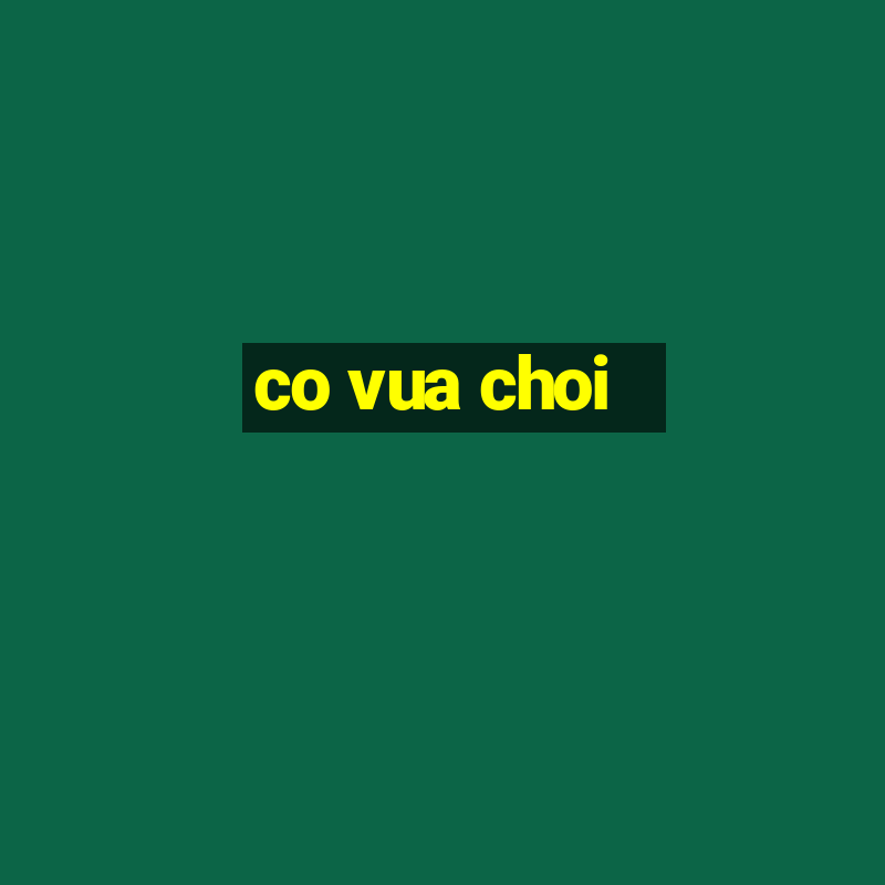 co vua choi